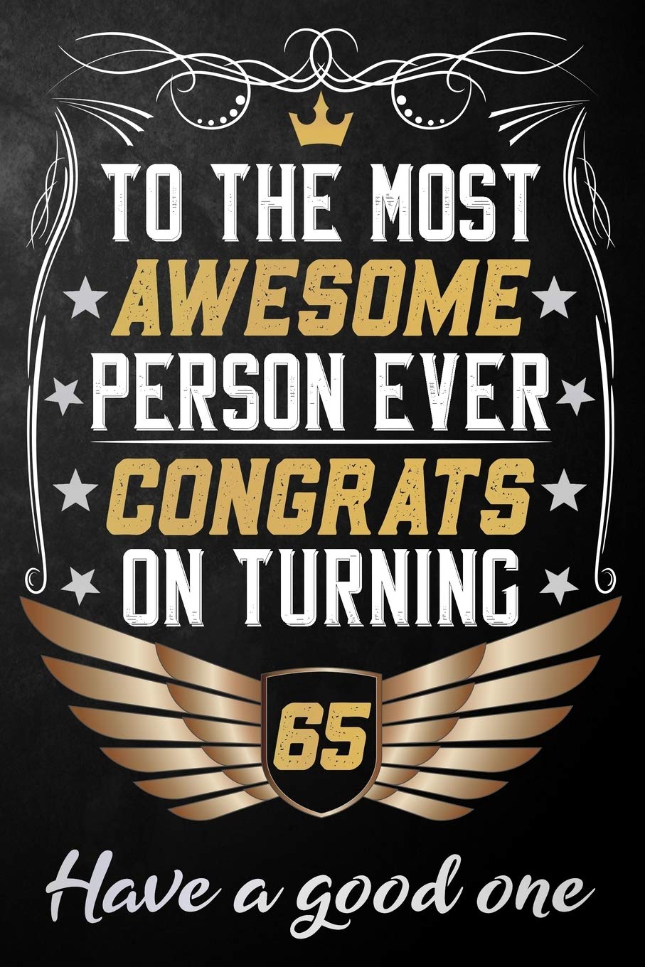 To The Most Awesome Person Ever Congrats On Turning 65 Have A Good One: 65th Birthday Journal / Notebook / Diary / Appreciation Gift / Unique 65 Year ... Alternative ( 6 x 9 - 120 Blank Lined Pages ) Books