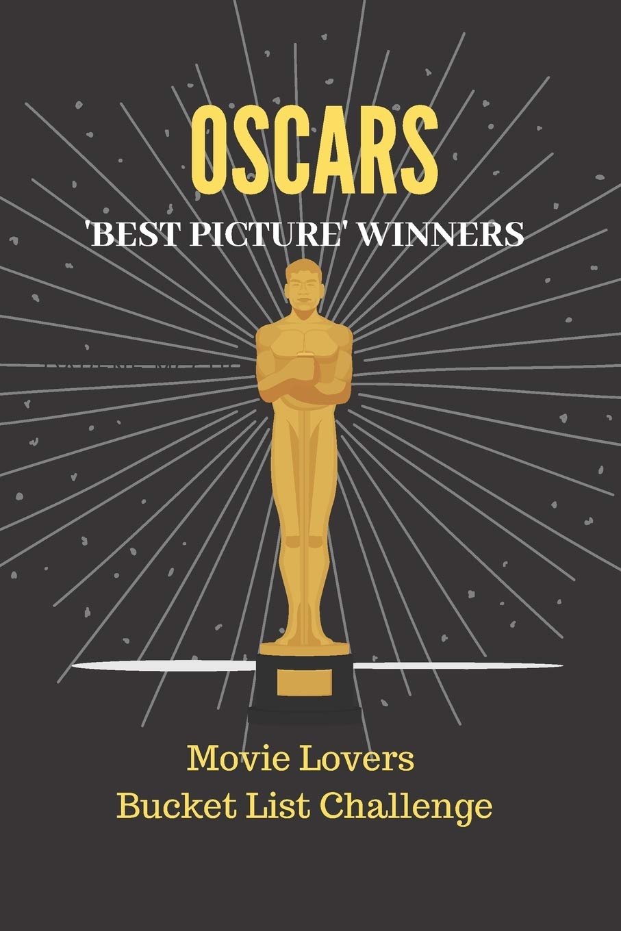 Oscars - “Best Picture” Winners: Movie Lovers Bucket List Challenge Journal, Movie Critics Notebook, Academy Awards Devotee Diary, Film Buffs, Movie Lovers Treat. Essays & Short Stories