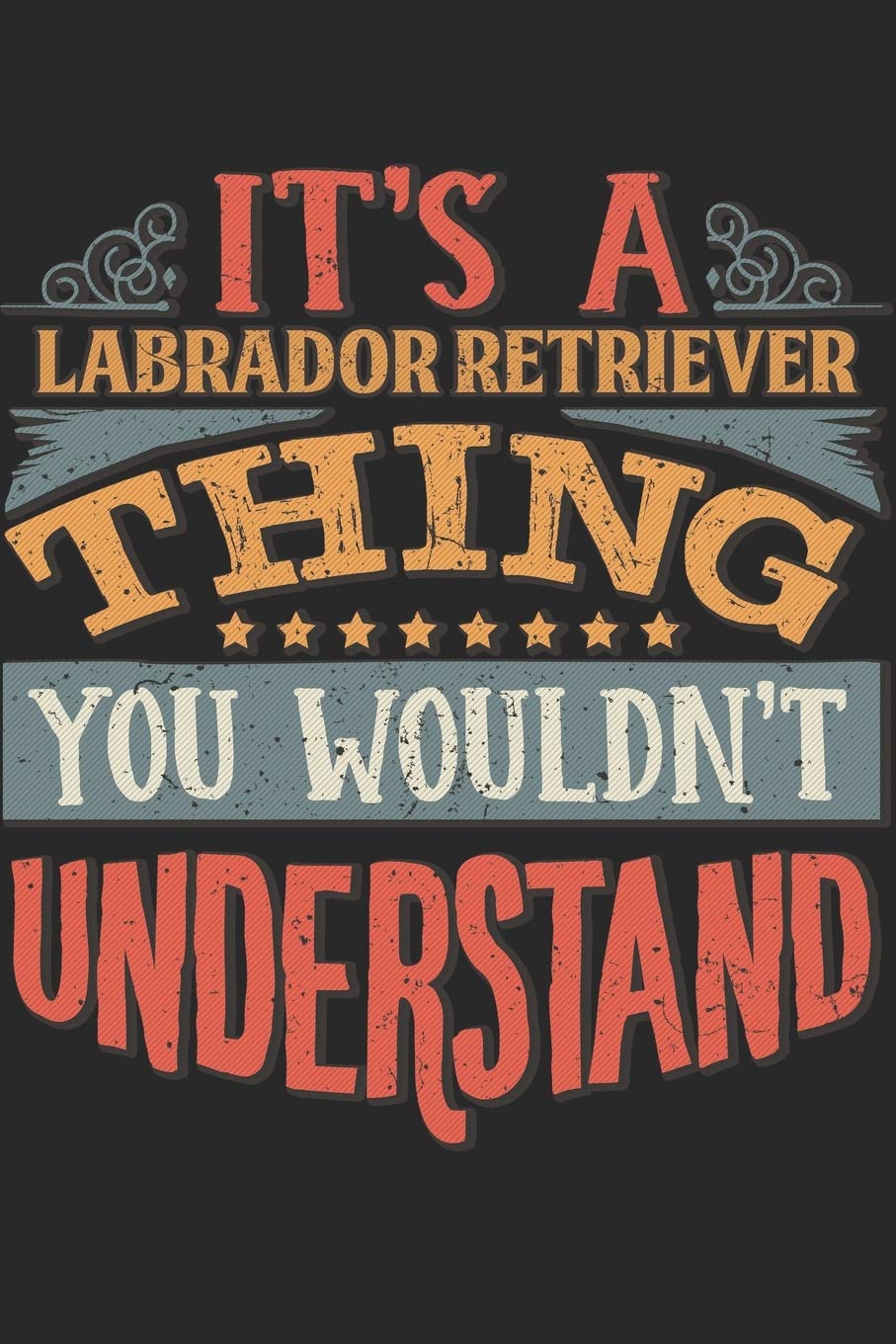 It's A Labrador Retriever Thing You Wouldn't Understand: Gift For Labrador Retriever Lover 6x9 Planner Journal Essays & Short Stories