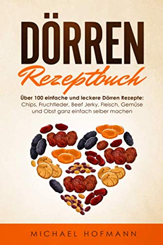 DÖRREN REZEPTBUCH: Über 100 einfache und leckere Dörren Rezepte: Chips, Fruchtleder, Beef Jerky, Fleisch, Gemüse und Obst ganz einfach selber machen - Inklusive Low Carb Variationen Sheet Music