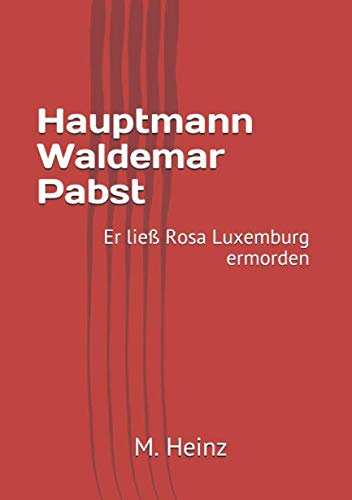 Hauptmann Waldemar Pabst: Er ließ Rosa Luxemburg ermorden Memories
