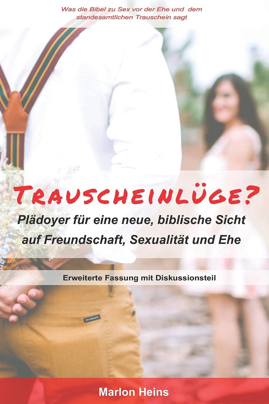 Trauscheinlüge?: Plädoyer für eine neue, biblische Sicht auf Freundschaft, Sexualität und Ehe Partnership & Love