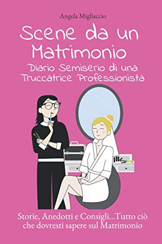 Scene da un Matrimonio: Diario semiserio di una truccatrice professionista. Storie, Aneddoti e Consigli... Tutto quello che devi sapere sul Matrimonio book