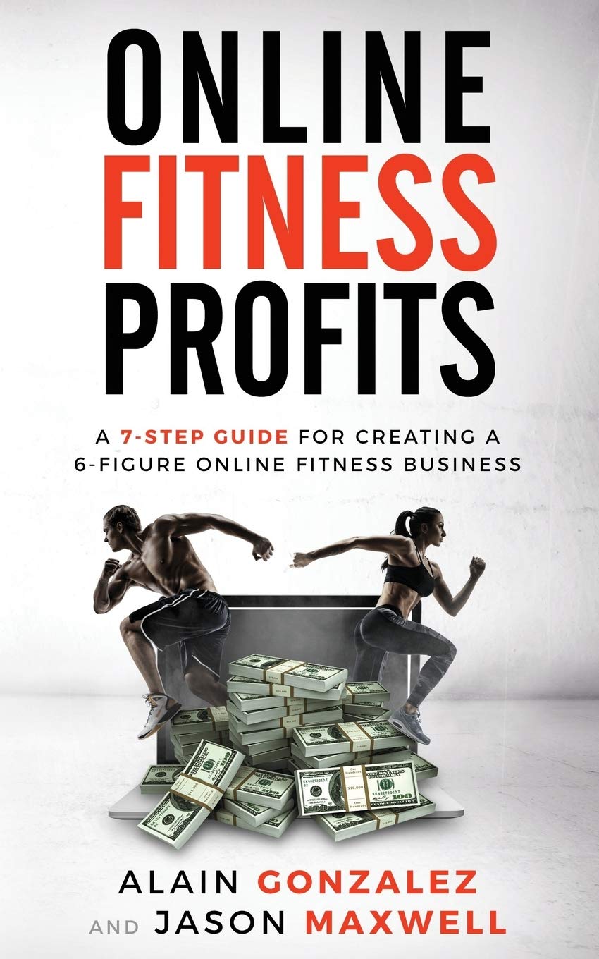 Online Fitness Profits: A 7-Step Guide For Creating A 6-Figure Online Fitness Business Business, Finance & Career