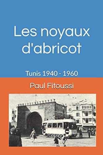 Les noyaux d'abricot: Tunis 1940 - 1960 Politics & History