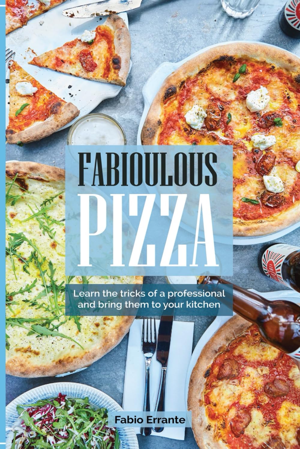 Fabioulous Pizza: Learn the tricks of a professional and bring them to your kitchen Cooking & Enjoying