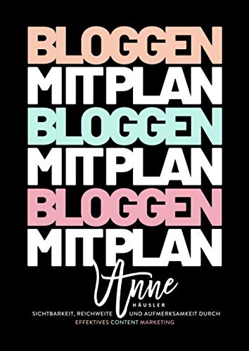 Bloggen mit Plan: Sichtbarkeit, Reichweite und Aufmerksamkeit durch effektives Content-Marketing Business, Finance & Career