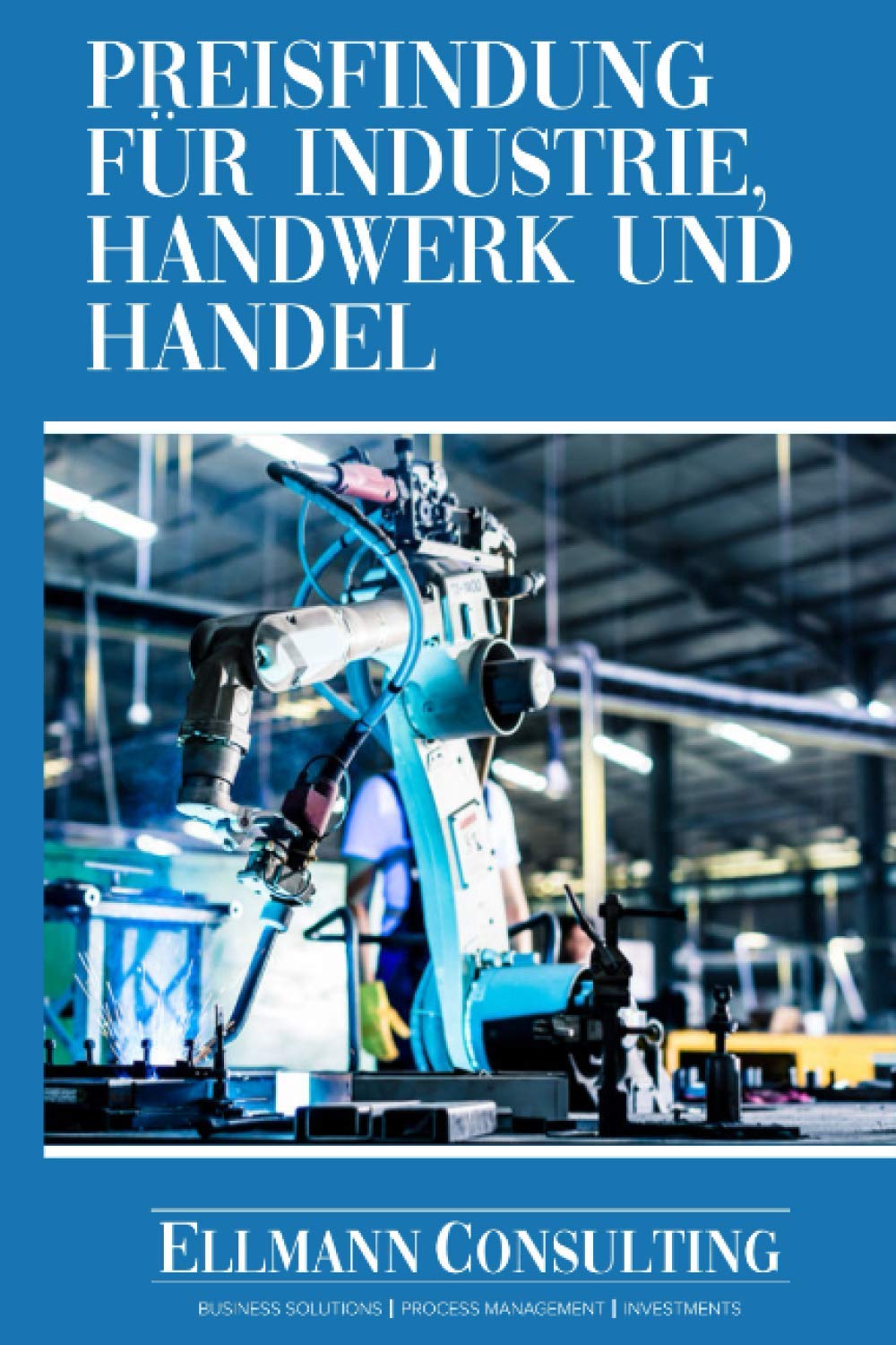 Preisfindung für Industrie, Handwerk und Handel: Die marktorientierte Preiskalkulation mit Excel-Vorlage Business, Finance & Career