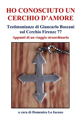 HO CONOSCIUTO UN CERCHIO D'AMORE: Testimonianze di Giancarlo Boscani sul Cerchio Firenze 77 - Appunti di un viaggio straordinario book