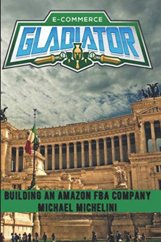 E-Commerce Gladiator: Story of Building an Amazon FBA Company To Sale Business, Finance & Career
