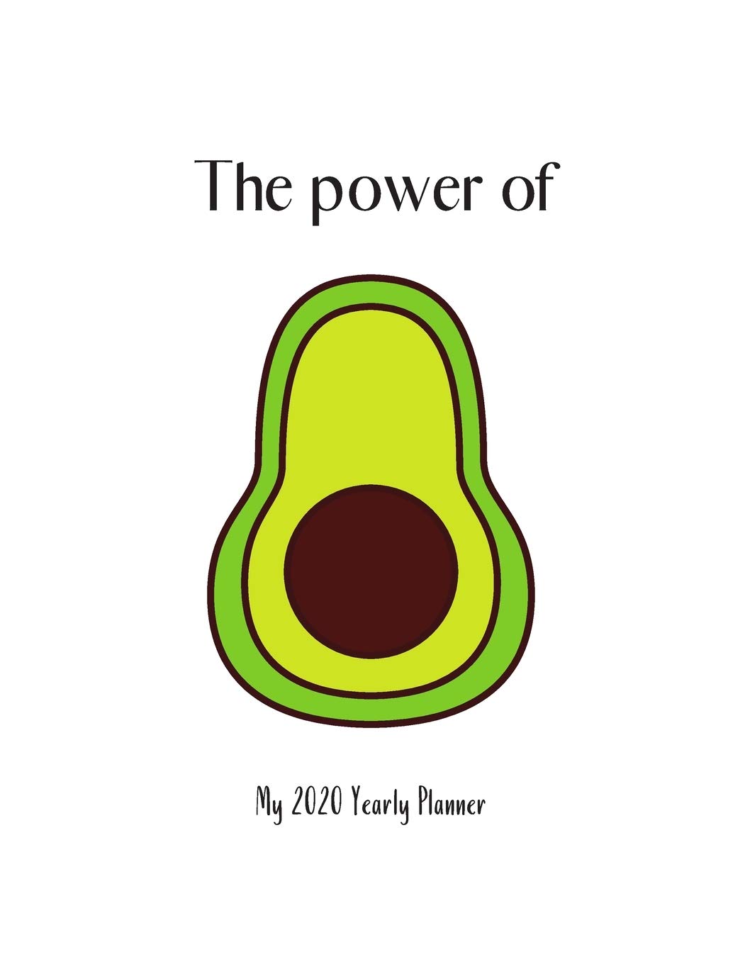 The power of avocado - My 2020 Yearly planner: calendar for all Mother Earth’s children - funs of ecology, vegan lifestyle & nature | 148 pages, 8,5” x 11” Self-help