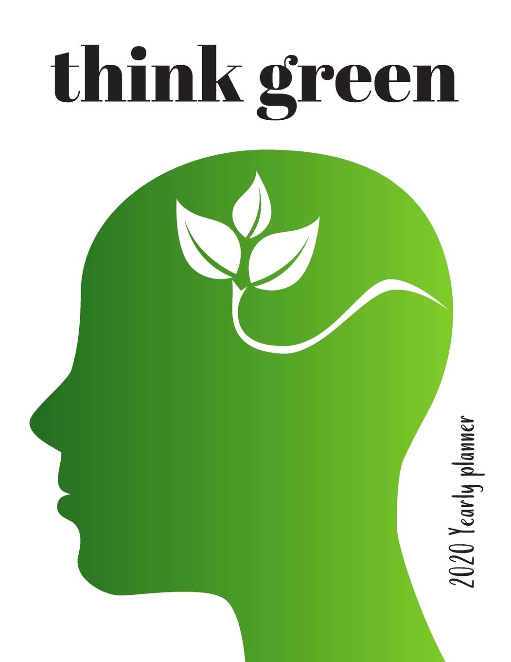 think green - My 2020 Yearly planner: calendar for all Mother Earth’s children - funs of ecology, vegan lifestyle & nature | 148 pages, 8,5” x 11” Mathematics