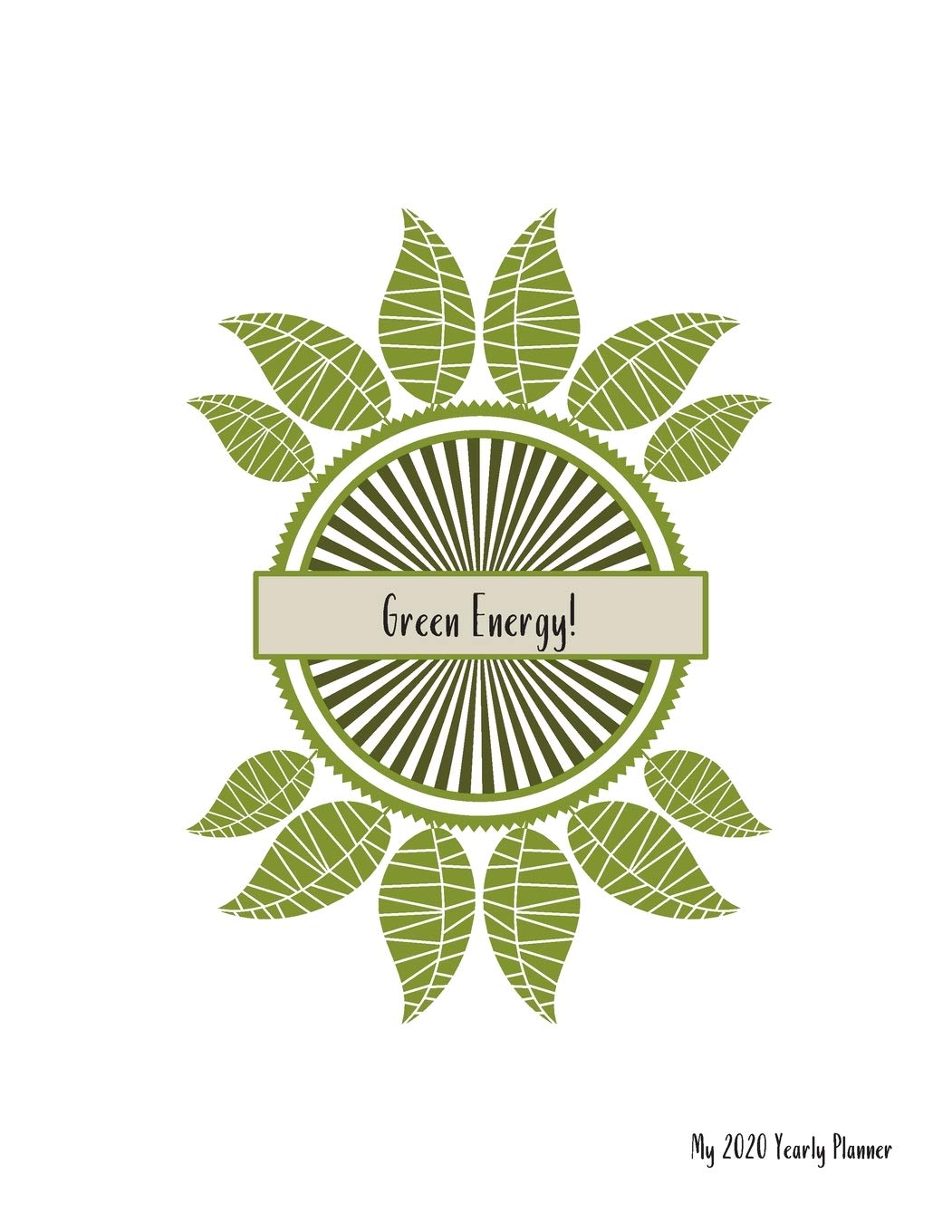 Green Energy! - My 2020 Yearly planner: calendar for all Mother Earth’s children - funs of ecology, vegan lifestyle & nature | 148 pages, 8,5” x 11” Geology & Geography