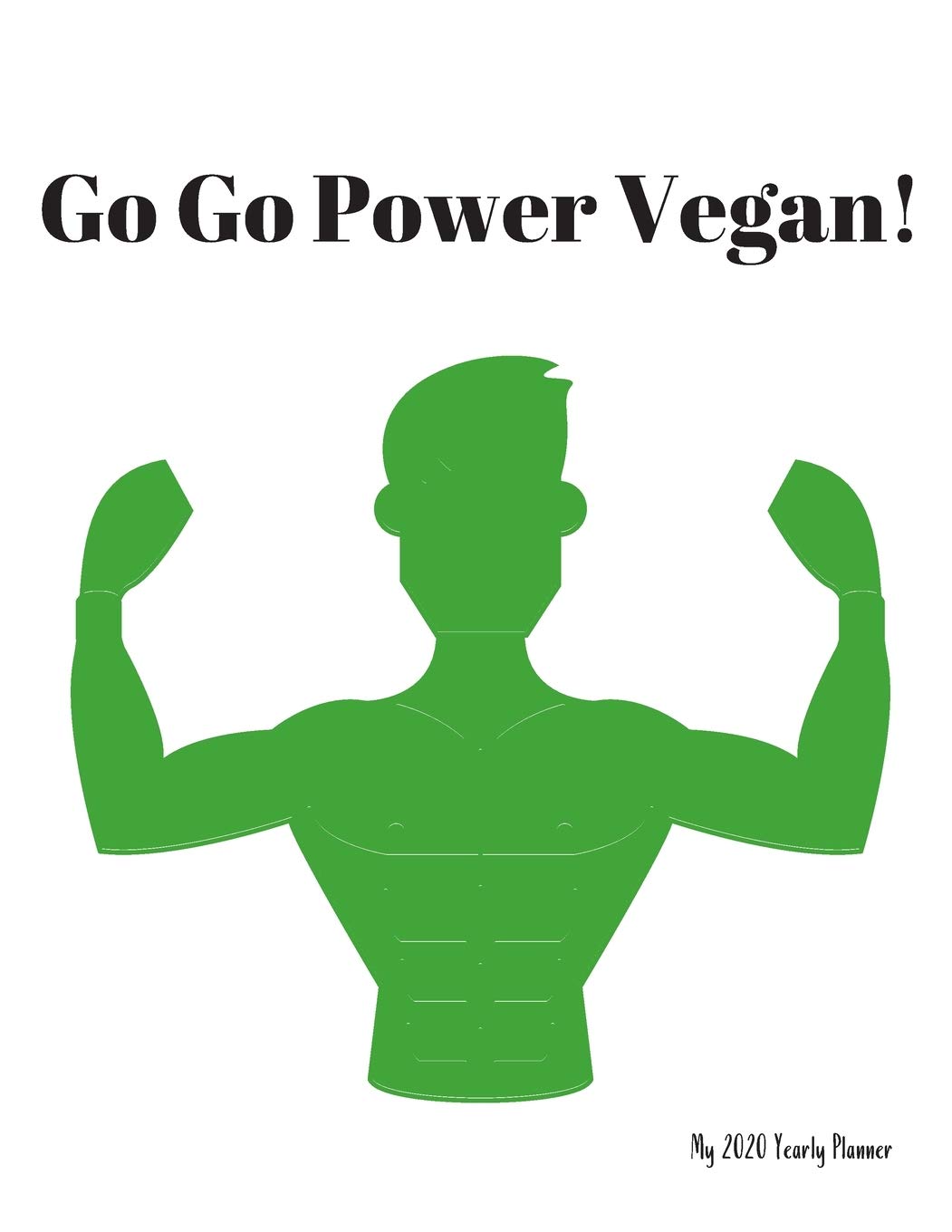 Go Go Power Vegan! - My 2020 Yearly planner: calendar for all Mother Earth’s children - funs of ecology, vegan lifestyle & nature | 148 pages, 8,5” x 11” Self-help