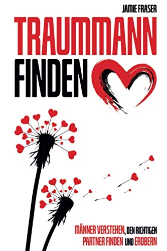 Traummann finden: Männer verstehen, den richtigen Partner finden und erobern - Dating für Frauen Partnership & Love