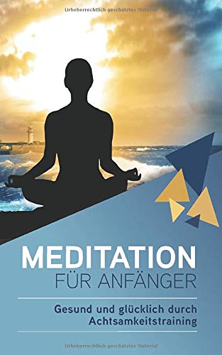 Meditation für Anfänger – Gesund und glücklich durch Achtsamkeitstraining: ink. 7 Tipps für erfolgreiches Meditieren und Übungen für den Alltag - Julia Becker Religion & Esotericism