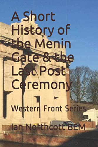 A Short History of the Menin Gate & the Last Post Ceremony: Western Front Series Politics & History