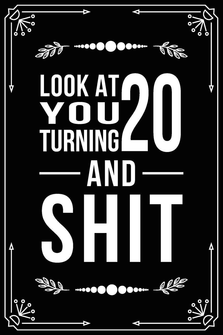 LOOK AT YOU TURNING 20 AND SHIT: Funny birthday gift for 20 year old Business, Finance & Career