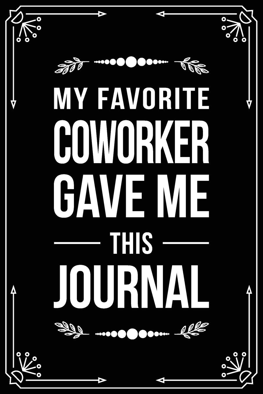 MY FAVORITE COWORKER GAVE ME THIS JOURNAL: Funny Relationship, Anniversary, Valentines Day, Birthday, Break Up, Gag Gift for men, women, boyfriend, girlfriend, or coworker. Business, Finance & Career