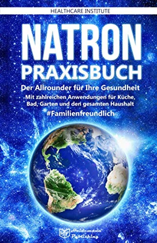 Natron: Praxisbuch - Der Allrounder für Ihre Gesundheit! Mit zahlreichen Anwendungen für Küche, Bad, Garten und den gesamten Haushalt. #Familienfreundlich Medicine