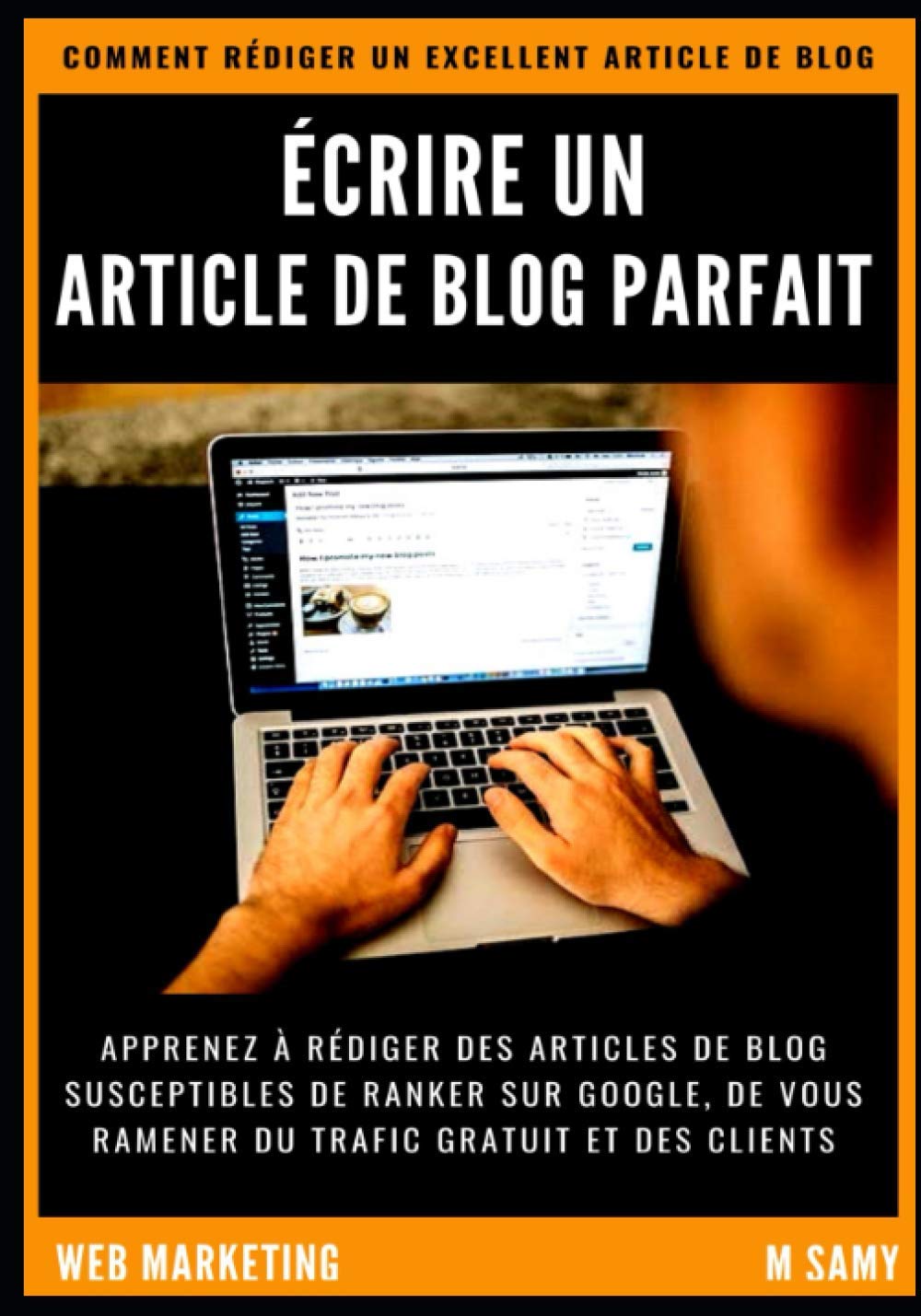 ECRIRE UN ARTICLE DE BLOG PARFAIT: Comment rédiger un article de blog qui se classe premier sur Google book