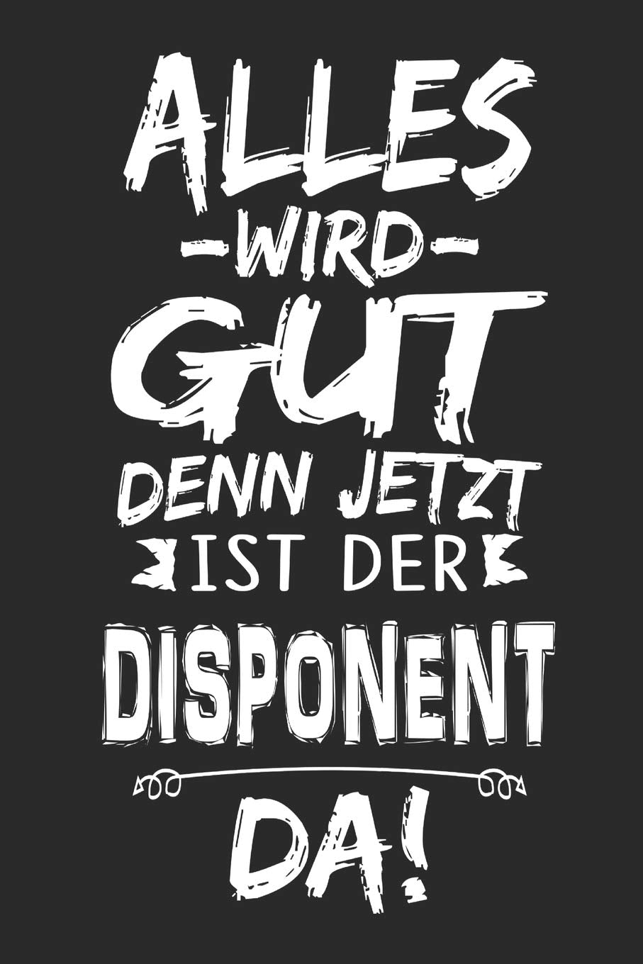 Alles wird gut denn jetzt ist der Disponent da: Notizbuch mit 110 Seiten book