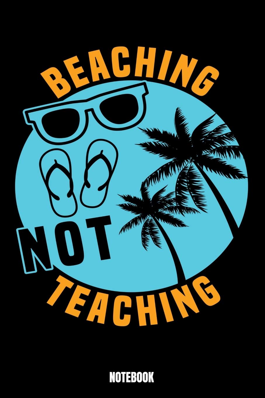 Beaching Not Teaching Notebook: Summer Notebook, Planner, Journal, Diary, Planner, Gratitude, Writing, Travel, Goal, Bullet Notebook | Size 6 x 9 | ... made for your family and friends who love Books