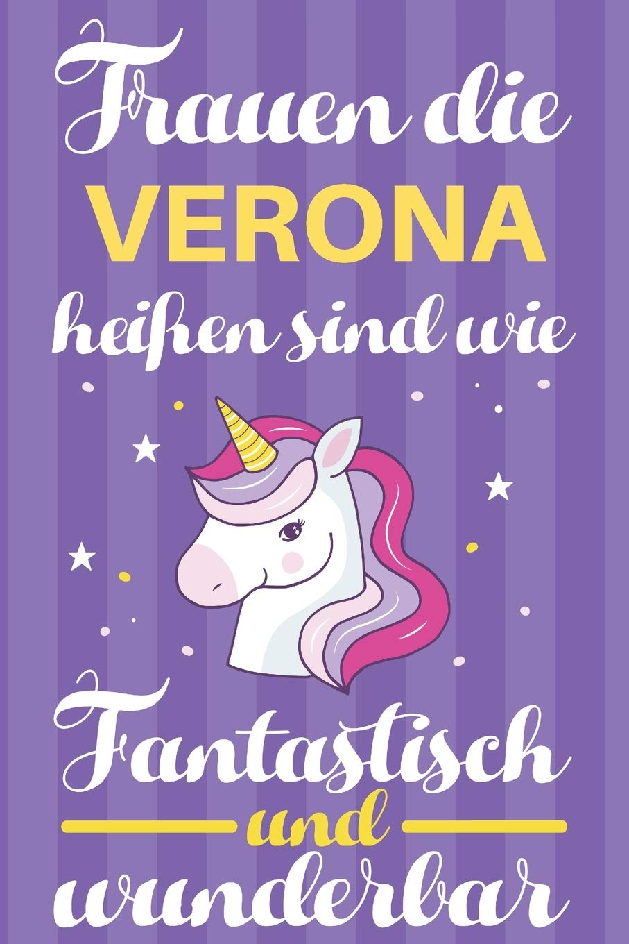 Notizbuch: Frauen Die Verona Heißen Sind Wie Einhörner (120 linierte Seiten, Softcover) Tagebebuch, Reisetagebuch, Skizzenbuch Für Mama, Tochter, Beste Freundin, Oma, Tante Books