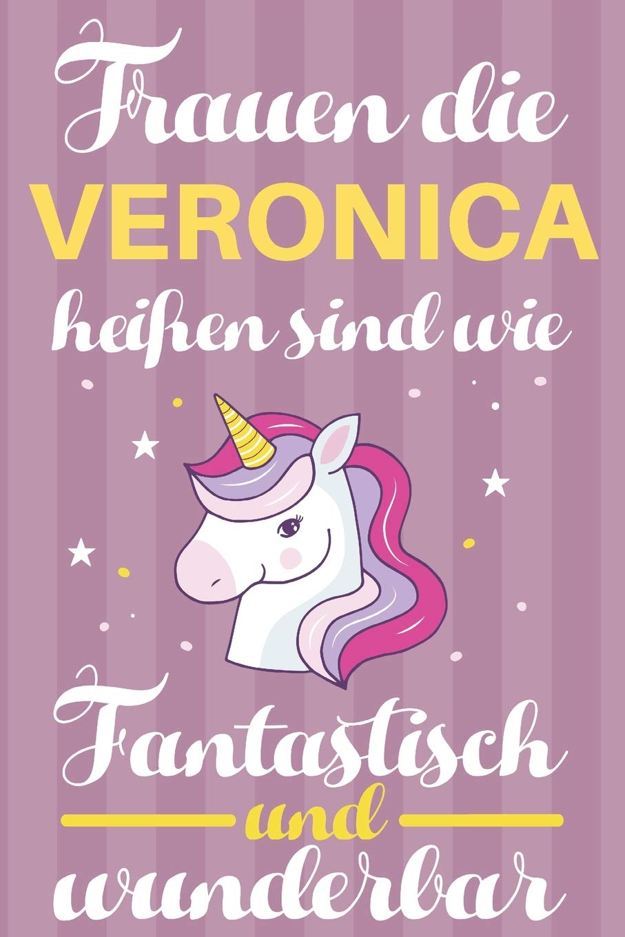 Notizbuch: Frauen Die Veronica Heißen Sind Wie Einhörner (120 linierte Seiten, Softcover) Tagebebuch, Reisetagebuch, Skizzenbuch Für Mama, Tochter, Beste Freundin, Oma, Tante Books