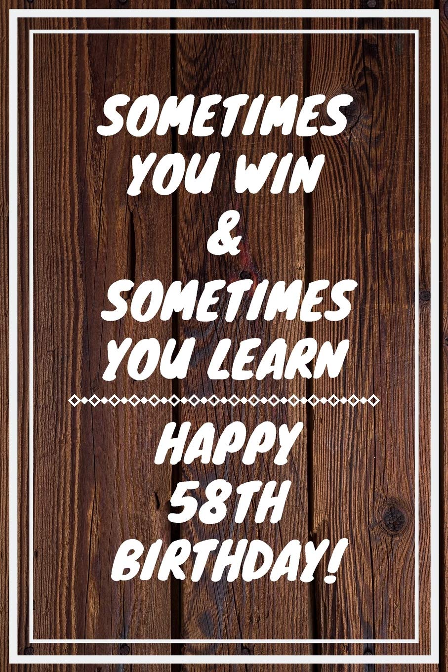 Sometimes you win & Sometimes you learn Happy 58th Birthday: 58 Year Old Birthday Gift Gratitude Journal / Notebook / Diary / Unique Greeting Card Books