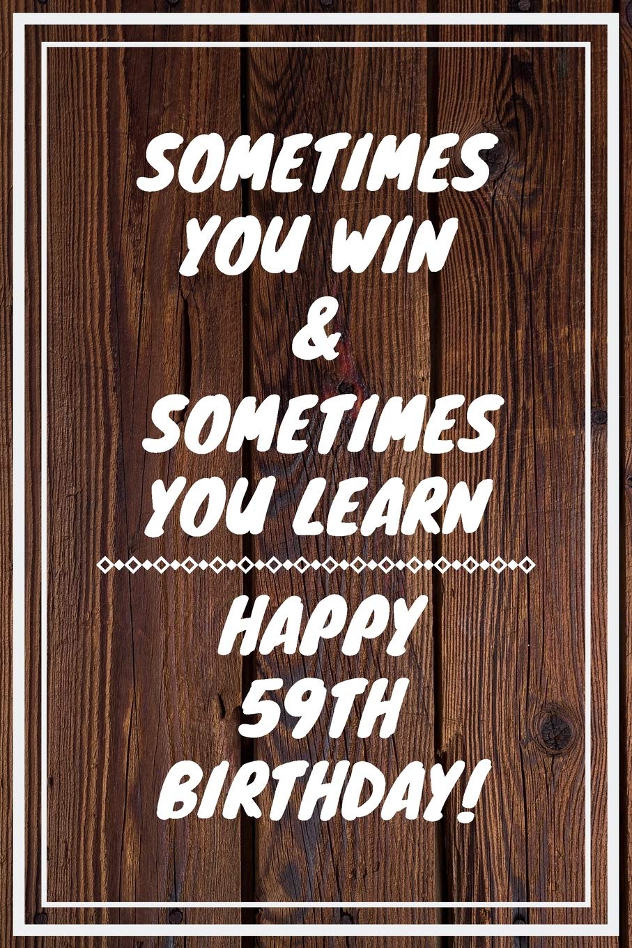 Sometimes you win & Sometimes you learn Happy 59th Birthday: 59 Year Old Birthday Gift Gratitude Journal / Notebook / Diary / Unique Greeting Card Books