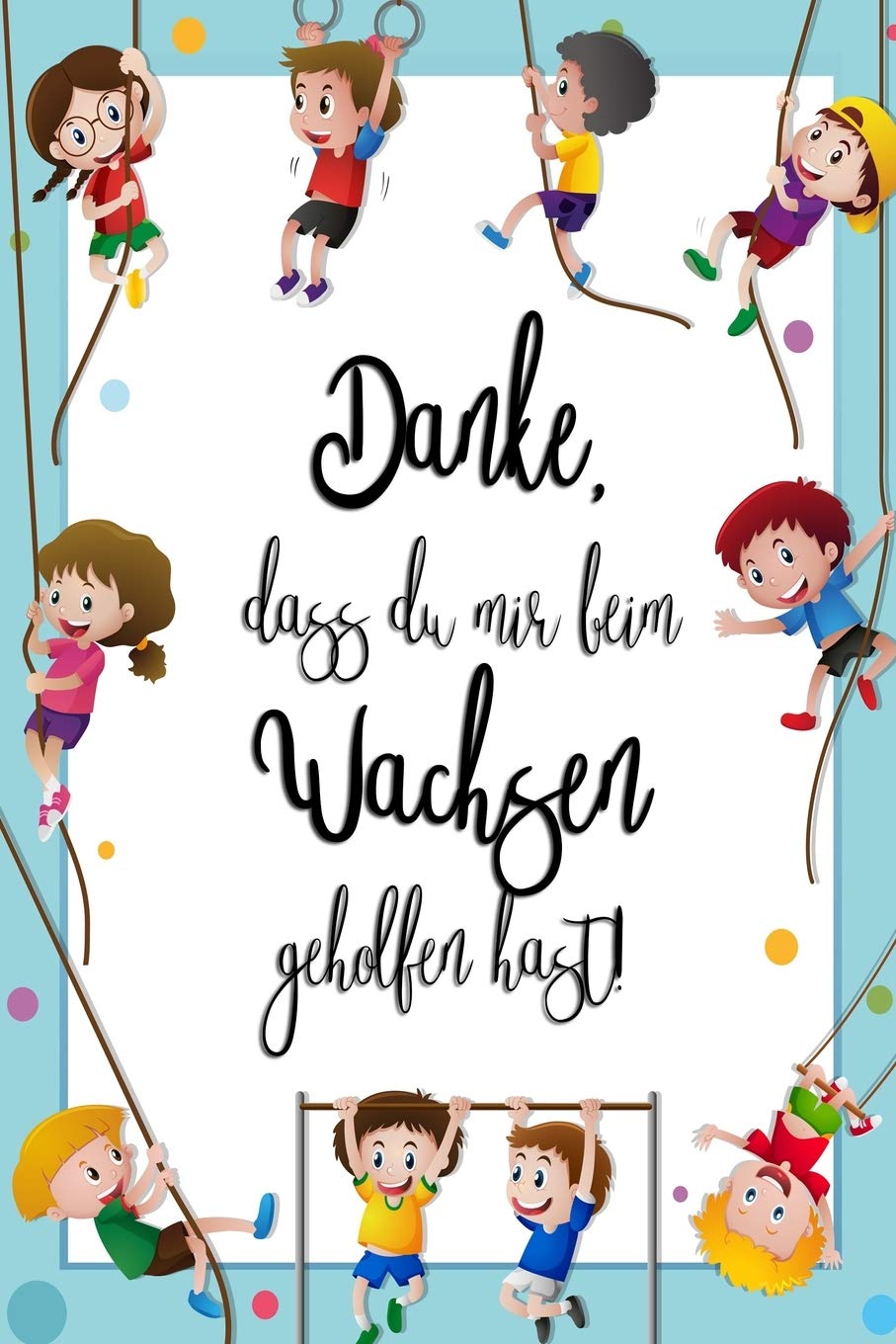 Danke, dass du mir beim wachsen geholfen hast!: Notizbuch in A5 zum Abschied der Kindergartenzeit Non-fiction