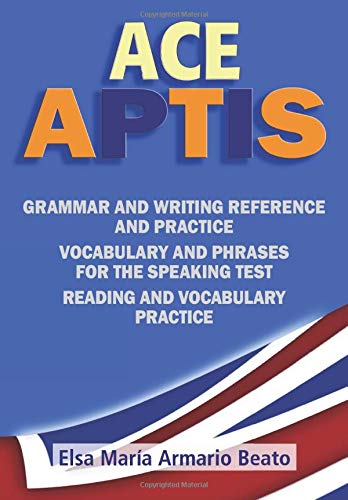 ACE APTIS: GRAMMAR AND WRITING REFERENCE AND PRACTICE. VOCABULARY AND PHRASES FOR THE SPEAKING TEST. READING AND VOCABULARY PRACTICE book
