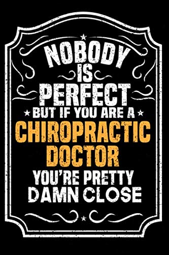Nobody Is Perfect But If You Are A Chiropractic Doctor You're Pretty Damn Close: Notebook / Journal / Diary, Notebook Writing Journal ,6x9 dimension|120pages, Self-help