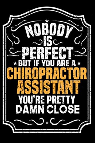 Nobody Is Perfect But If You Are A Chiropractor Assistant You're Pretty Damn Close: Notebook / Journal / Diary, Notebook Writing Journal ,6x9 dimension|120pages, Self-help
