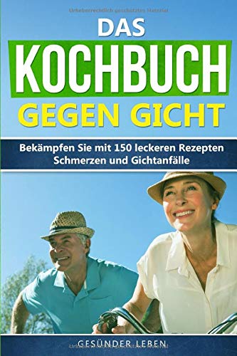 Das Kochbuch gegen Gicht: Bekämpfen Sie mit 150 leckeren Rezepten Schmerzen und Gichtanfälle (inkl. Wochen-Ernährungsplan, Liste von Nahrungsmitteln und deren Puringehalt) book