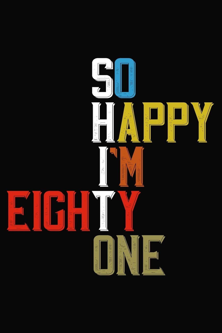 So Happy I'm Eighty One: Funny 81 Year Old Birthday Journal / Notebook / Appreciation Gift / Hilarious 81st Birthday Card Alternative ( 6 x 9 - 120 Blank Lined Pages ) Books