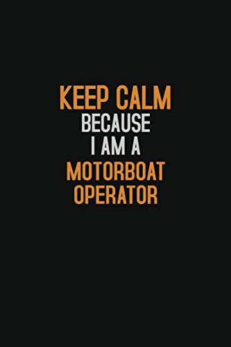 Keep Calm Because I Am A Motorboat Operator: Halloween themed Career Pride Quote 6x9 Blank Lined Notebook Journal Learning & Reference