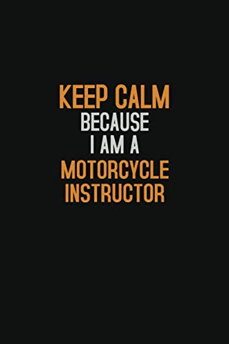 Keep Calm Because I Am A Motorcycle Instructor: Halloween themed Career Pride Quote 6x9 Blank Lined Notebook Journal Learning & Reference