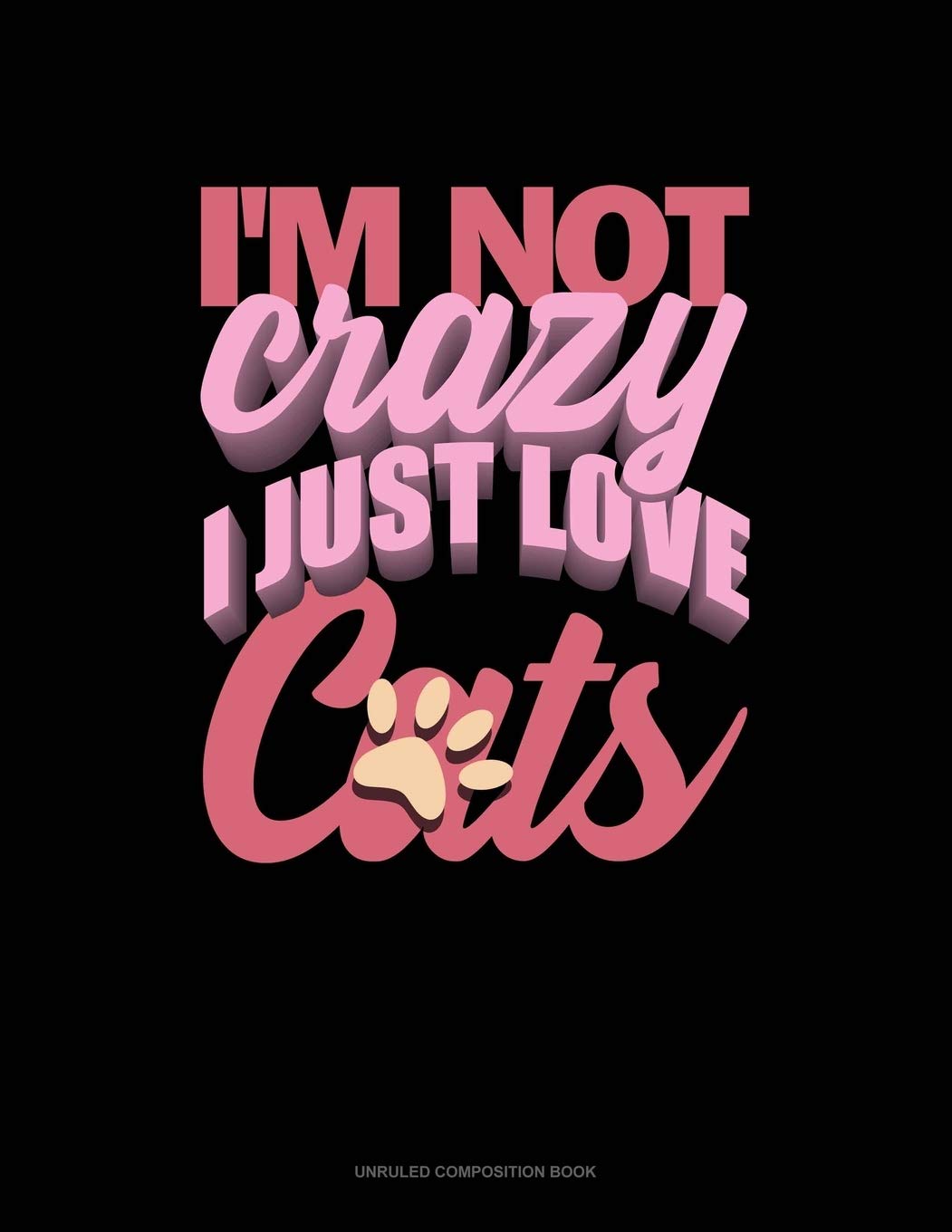 I'm Not Crazy I Just Love Cats: Unruled Composition Book Essays & Short Stories