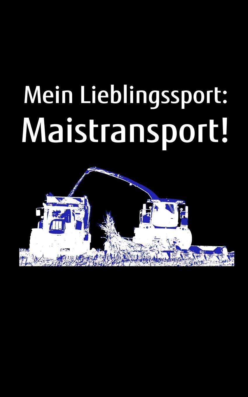 Mein Lieblingssport: Maistransport!: Kalender kleines Notizbuch, kleiner als A5, größer als A6 Notizbuch mit einem Trecker beim Mais Häckseln für einen Landwirt oder Lohner in der Landwirtschaft Books