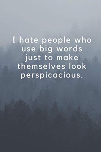 I hate people who use big words just to make themselves look perspicacious.: Wide Lined ( 6 x 9 inches ) 120 pages - , 6" x 9”, style cover, perfect bound notebook. Books