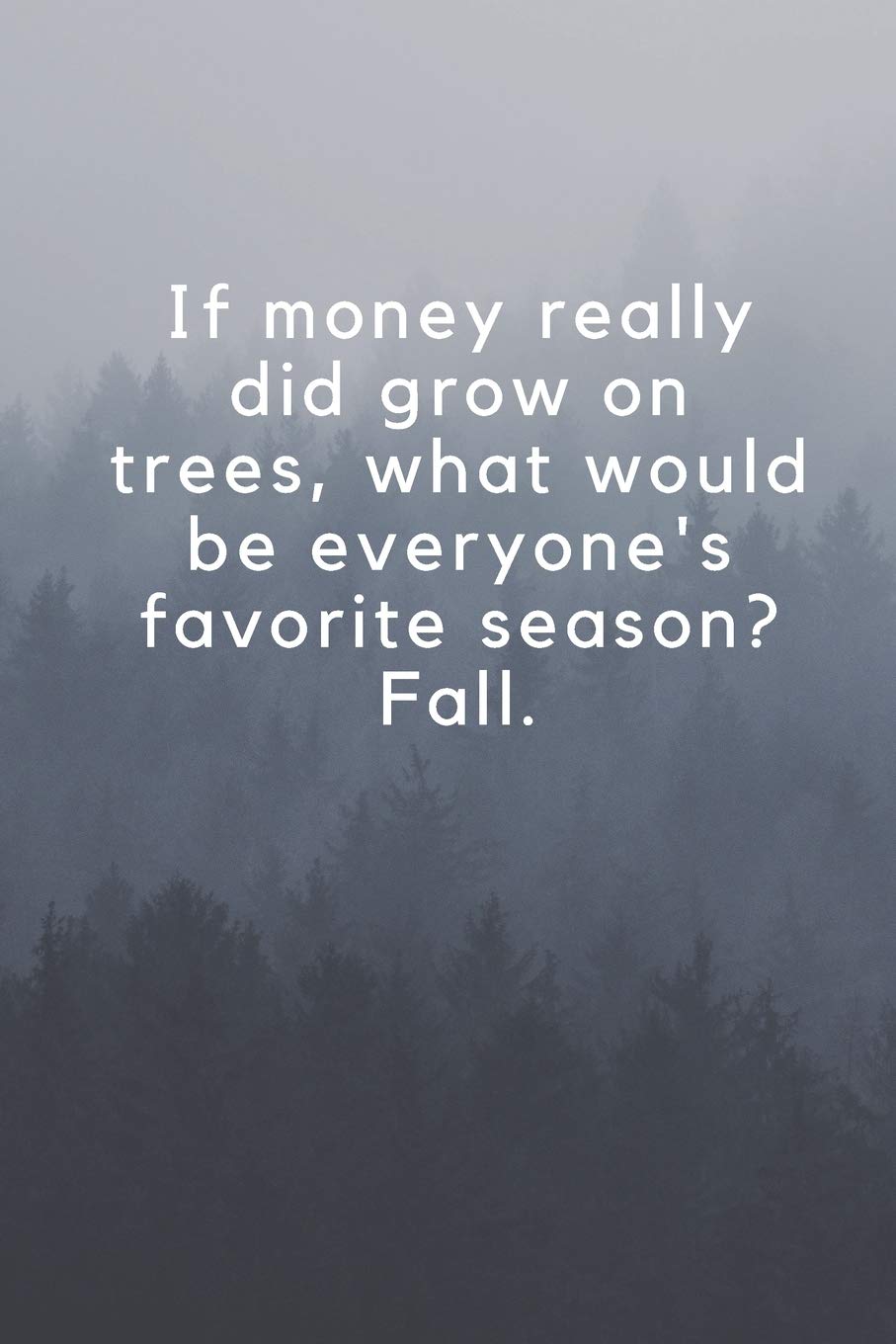If money really did grow on trees, what would be everyone's favorite season? Fall.: Wide Lined ( 6 x 9 inches ) 120 pages - , 6" x 9”, style cover, perfect bound notebook. Books