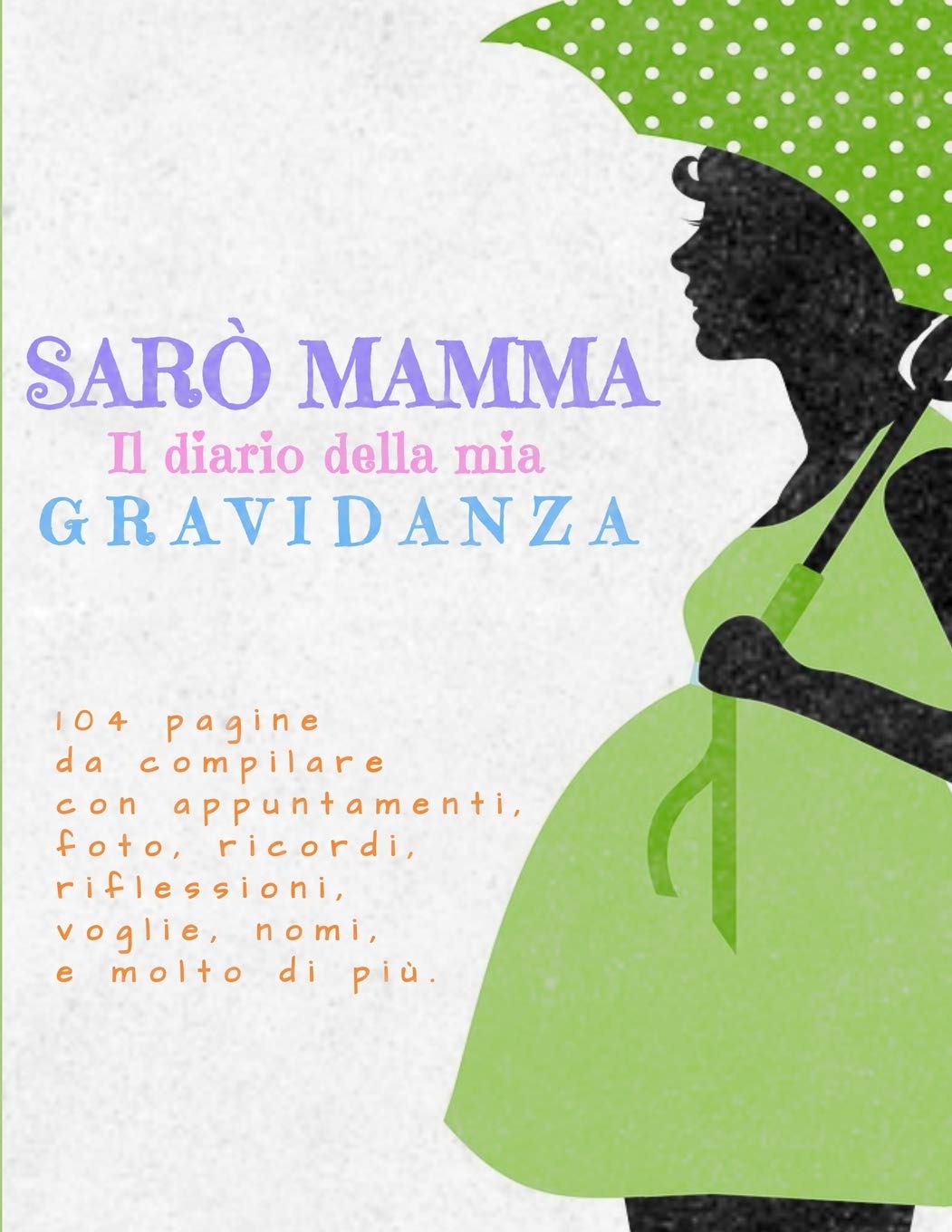 Sarò Mamma: Il Diario della Mia Gravidanza: 104 pagine a colori da compilare con appuntamenti, foto, ricordi, riflessioni e molto di più! Regalo ideale per Baby Shower e amiche incinta book