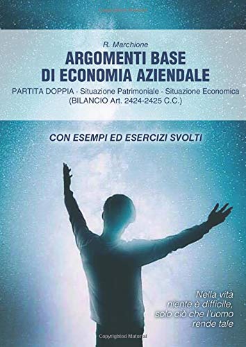 Argomenti Base di Economia Aziendale: Partita Doppia-Situazione Patrimoniale-Situazione Economica (BILANCIO Art.2424-2425-C.C.) Con esempi ed esercizi svolti Business, Finance & Career