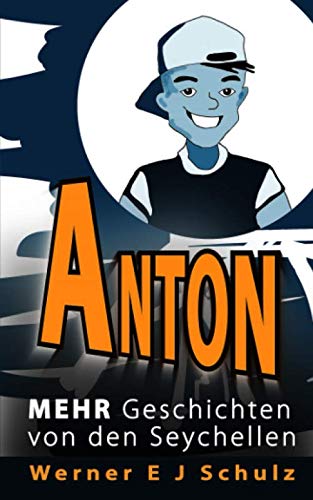 Anton - MEHR Geschichten von den Seychellen: Abenteuer auf tropischen Inseln und auf See. Inselleben, Segelschiffe, Tradition, Liebe, Verlust, Intrige und Spannung. Action & Adventure