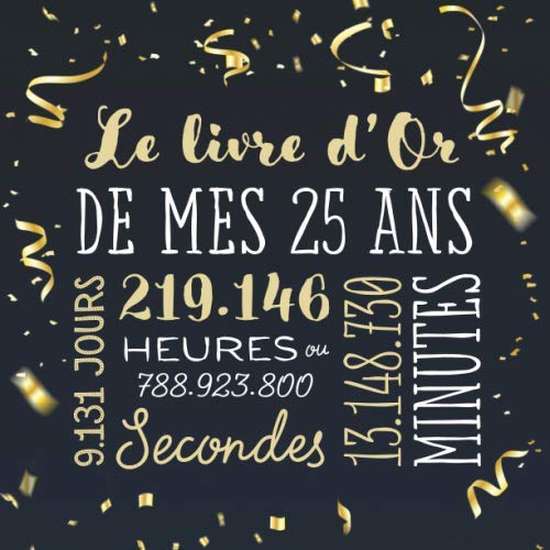 Le livre d'Or de mes 25 ans: Décoration pour la célébration du 25ème anniversaire pour homme ou femme - 25 ans - Cadeau & déco d'anniversaire - Livre pour les félicitations et photos des invités book