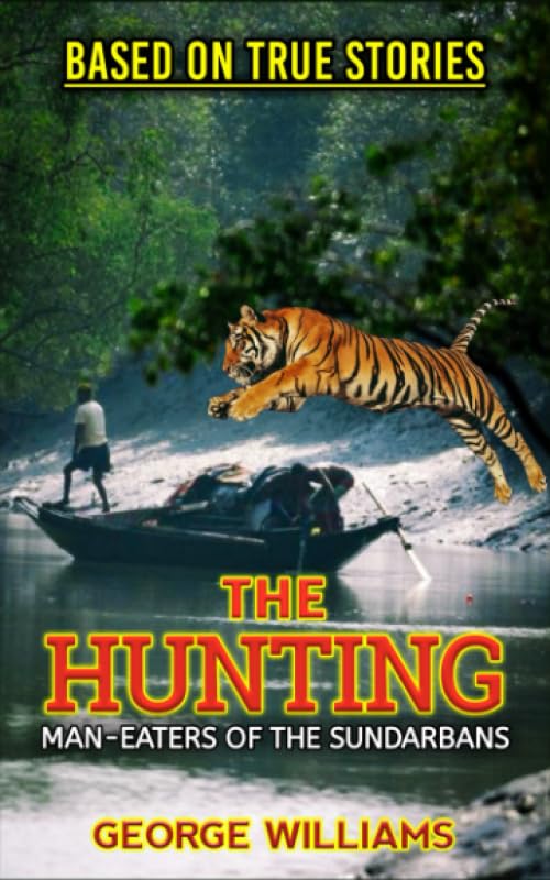 THE HUNTING : MAN-EATERS OF THE SUNDARBANS, BASED ON TRUE STORIES Novels & Short Stories