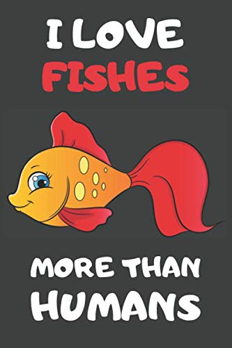 I Love Fishes More Than Humans: Fish Gifts Lined Notebooks, Journals, Planners and Diaries to Write In | For Fish Lovers Non-fiction