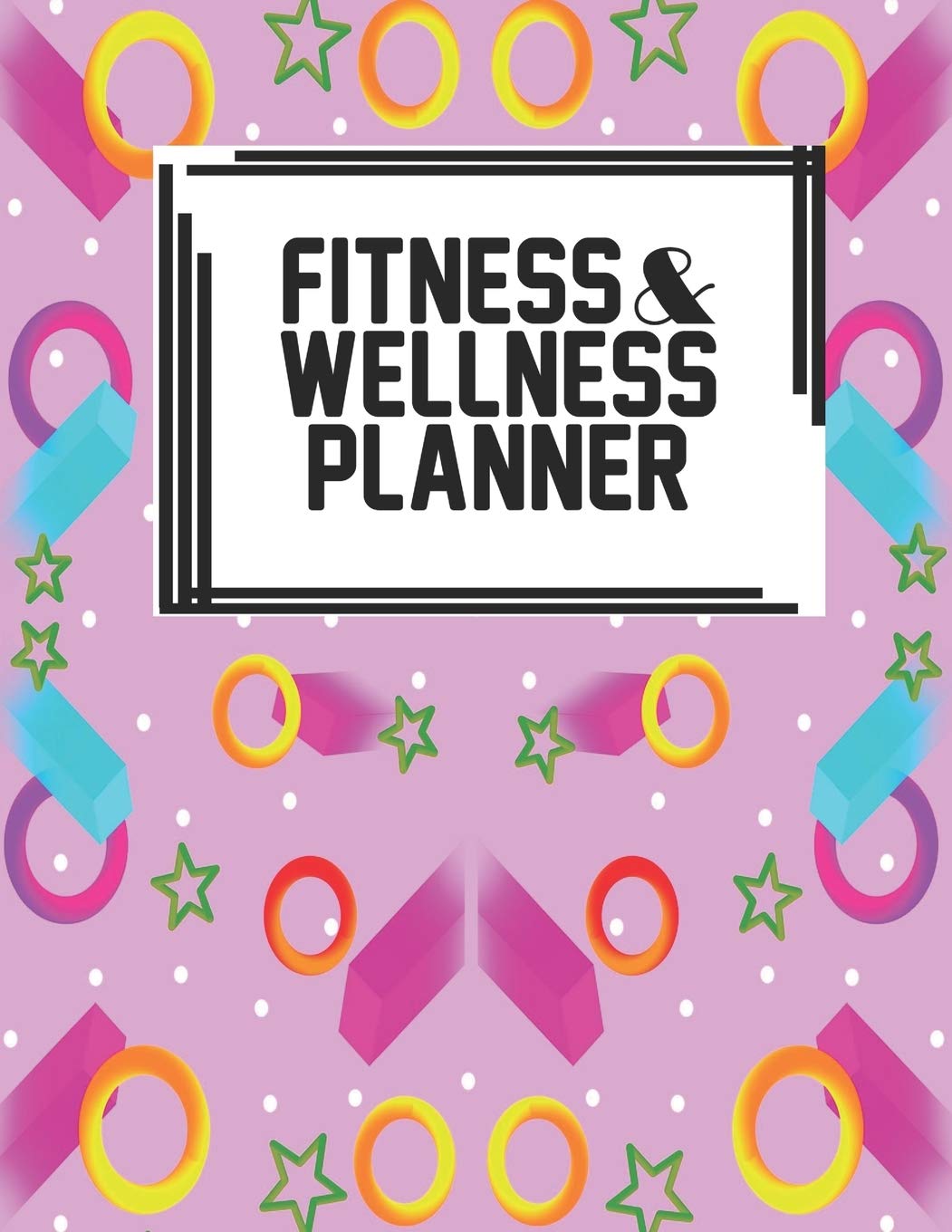 Fitness & Wellness Planner: Fitness & Wellness Gym Workout Training Diet Record Progress Self Care Planner Tracker Health, Nutrition & Fitness